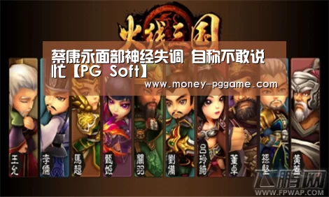 蔡康永面部神经失调 自称不敢说忙【PG Soft】(图1) PG Soft
